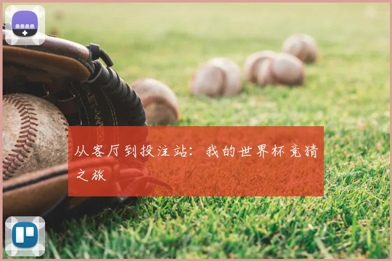 从客厅到投注站：我的世界杯竞猜之旅