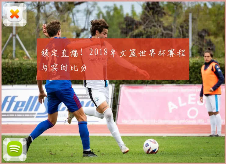 锁定直播！2018年女篮世界杯赛程与实时比分