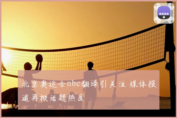 北京奥运会nbc翻译引关注 媒体报道再掀话题热度