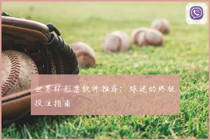 世界杯彩票软件推荐：球迷的终极投注指南