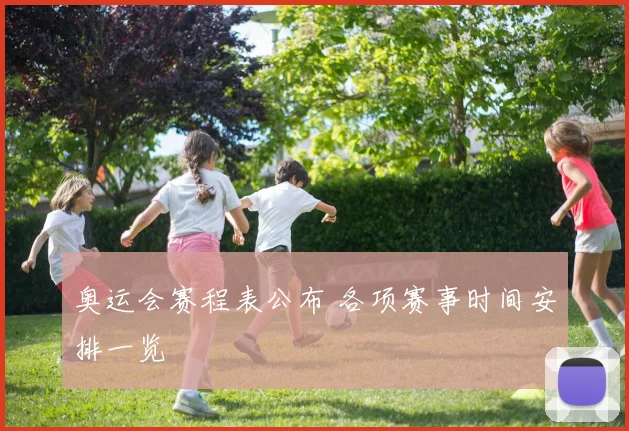 奥运会赛程表公布 各项赛事时间安排一览