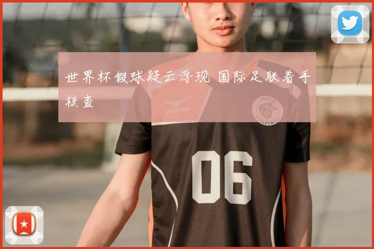 世界杯假球疑云浮现 国际足联着手核查