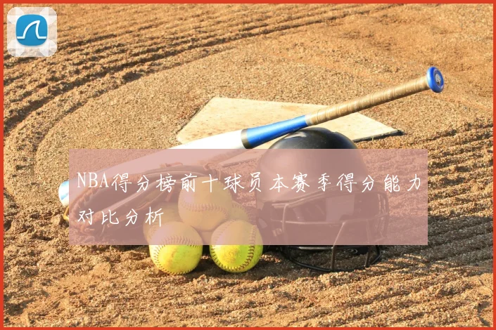 NBA得分榜前十球员本赛季得分能力对比分析