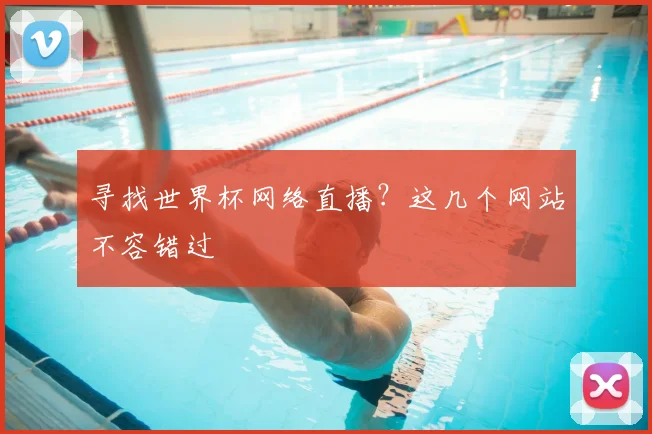 寻找世界杯网络直播？这几个网站不容错过